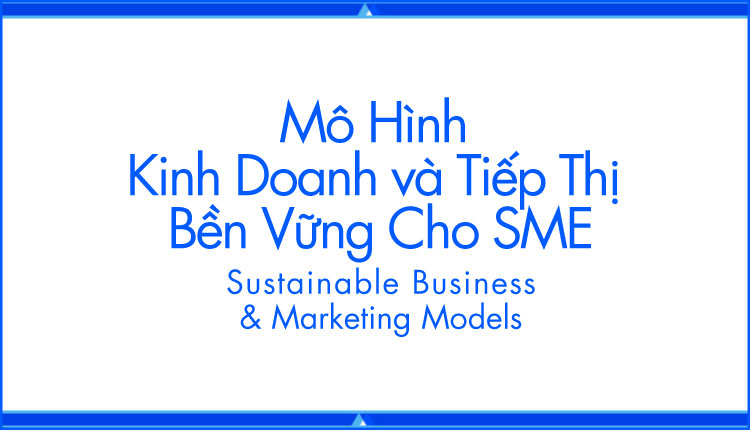 Mô hình Kinh doanh Tiếp thị Bền vững cho SME
